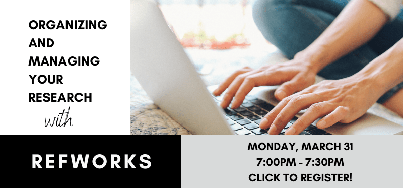 Organizing and Managing your Research with RefWorks! March 31 @ 7pm. Click to Register