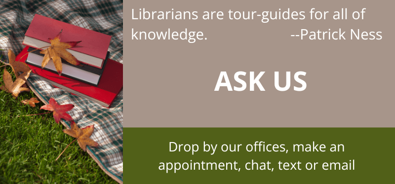 Librarians are tour-guides for all of knowledge - quote from Patrick Ness. Ask Us. Drop by our offices, make an appointment, chat, text or email