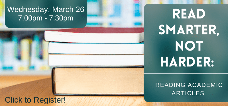 Read Smarter, Not Harder: Reading Academic Articles. Wednesday, March 26, 7-7:30 p.m. Click to Register!